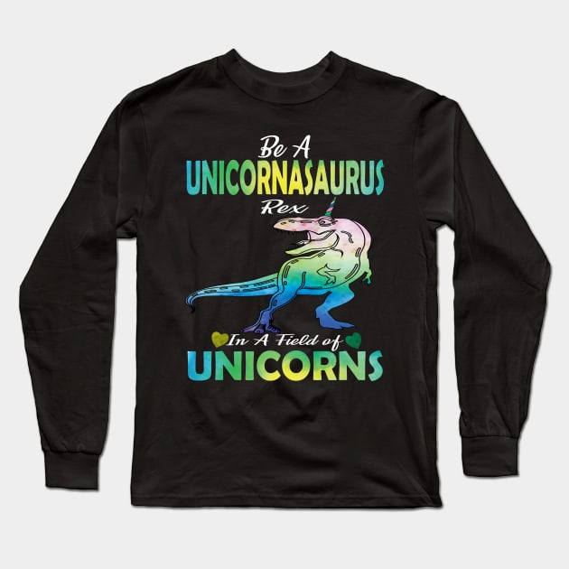 Be a unicornasaurus rex in a field full of unicorns cute gift idea Long Sleeve T-Shirt by DODG99